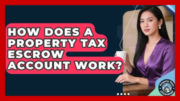 How Does A Property Tax Escrow Account Work? - Property Taxes Uncovered