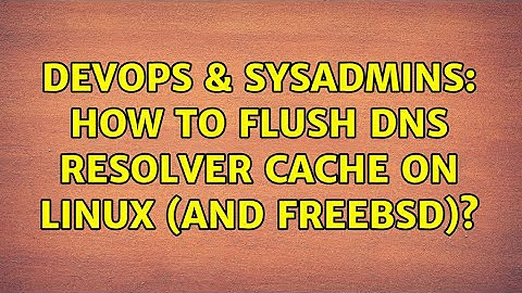 DevOps & SysAdmins: How to flush DNS resolver cache on Linux (and FreeBSD)? (4 Solutions!!)