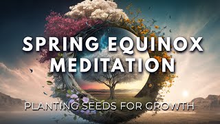 Spring Equinox Meditation | Planting Seeds for Growth | Guided Meditation