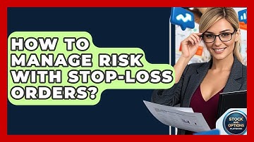 How To Manage Risk With Stop-Loss Orders? - Stock and Options Playbook