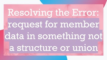 Resolving the Error: request for member data in something not a structure or union