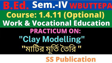 B.Ed. 4th Sem. / 1.4.11  Clay modelling Practicum / Optional: Work & Vocational Education / WBUTTEPA