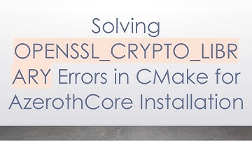Solving OPENSSL_CRYPTO_LIBRARY Errors in CMake for AzerothCore Installation