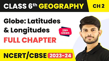 Globe: Latitudes and Longitudes - Full Chapter Class 6 Geography | NCERT Geography Class 6 Chapter 2