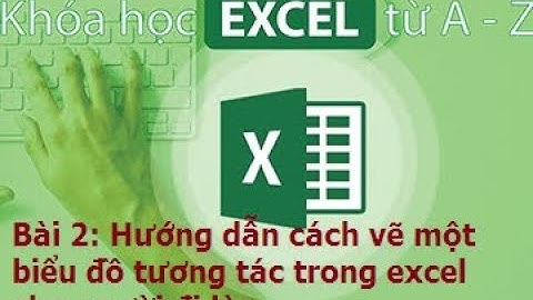Hướng dẫn cách vẽ một biểu đồ tương tác trong excel cho người đi làm - Bài 2