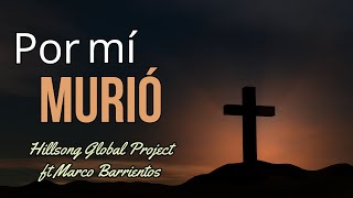 Por mí murió || Hillsong Global Project ft Marco Barrientos || Letra ✨