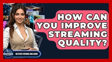 How Can You Improve Streaming Quality? - NextGen Viewing and Audio