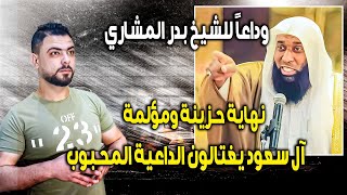 وداعاً للداعية بدر المشاري || نهاية حزينة ومؤلمة || واغتالته الوحوش