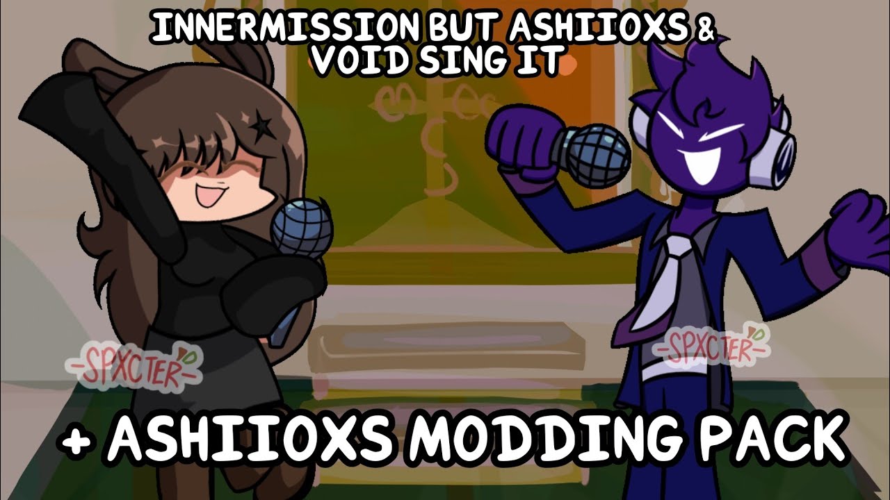INNERMISSION BUT @ashiioxsirl & VOID SING IT { + Ashii Modding Pack ...