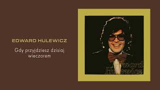 Edward Hulewicz - Gdy przyjdziesz dzisiaj wieczorem [Official Audio]