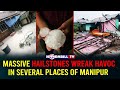 Massive hailstones wreak havoc in several places of manipur