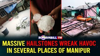 MASSIVE HAILSTONES WREAK HAVOC IN SEVERAL PLACES OF MANIPUR