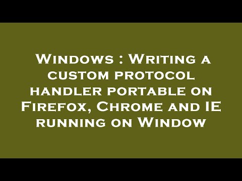 Windows : Writing a custom protocol handler portable on Firefox, Chrome and IE running on Window