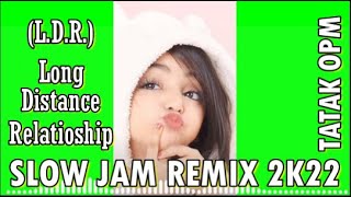 Long Distance Relationship(LDR)Slow Jam Remix 2K22(Tatak Opm)