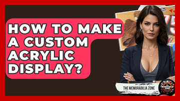 How To Make A Custom Acrylic Display? - The Memorabilia Zone