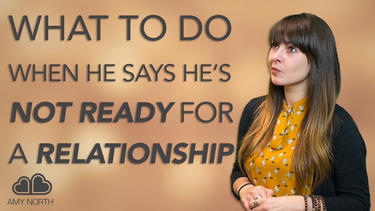 What To Do When He Says He S Not Ready For A Relationship Youtube