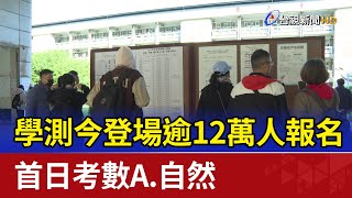 學測今登場逾12萬人報名 首日考數A.自然