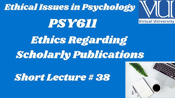 Ethical Issues in Psychology (PSY611) | Lesson 38 | Ethics Regarding Scholarly Publications