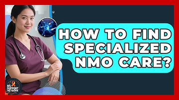 How To Find Specialized NMO Care? - MS Support Network