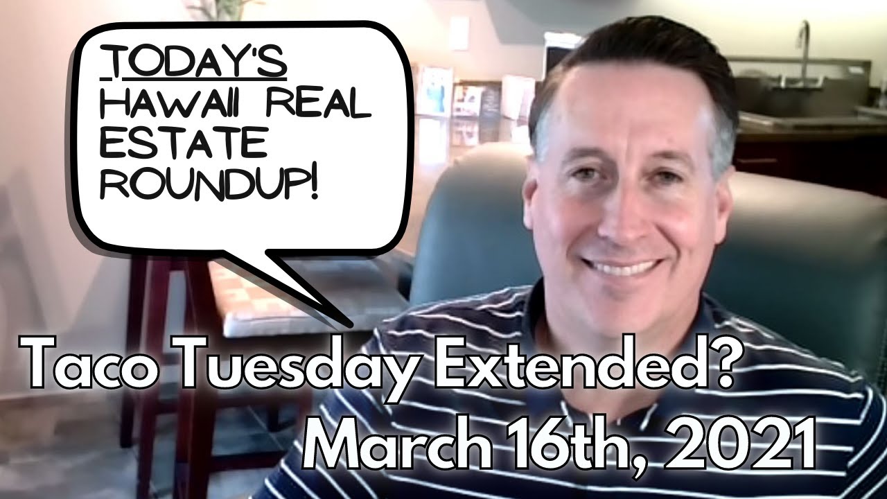 Hawaii Real Estate Roundup March 16th, 2021 Hal Wilkerson Hawaii