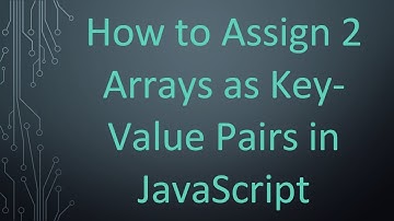 How to Assign 2 Arrays as Key-Value Pairs in JavaScript