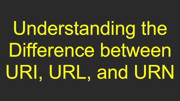 Understanding the Difference between URI, URL, and URN