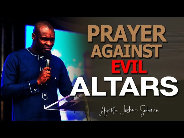 PRAYER AGAINST EVIL ALTARS ll APOSTLE JOSHUA SELMAN class=