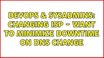 DevOps & SysAdmins: Changing ISP - Want to Minimize Downtime on DNS Change (3 Solutions!!)