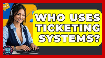 Who Uses Ticketing Systems? - Customer Support Coach