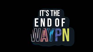 The End of WAYPN
