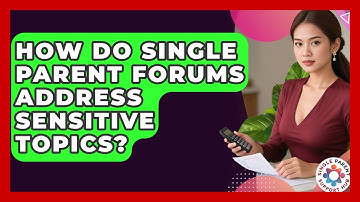 How Do Single Parent Forums Address Sensitive Topics? | Single Parent Support Hub News