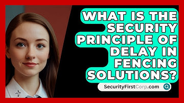 What Is The Security Principle Of Delay In Fencing Solutions? - SecurityFirstCorp.com