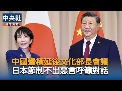 中國蠻橫延後文化部長會議　日本節制不出惡言呼籲對話