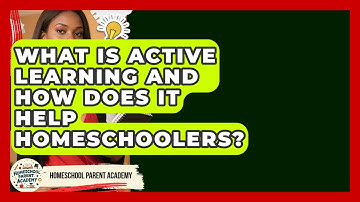 What Is Active Learning And How Does It Help Homeschoolers? - Homeschool Parent Academy
