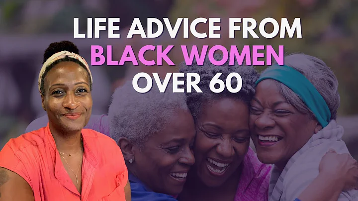 Black Women Over 60 Give Me (and YOU!) Life Advice