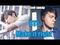 BTS - MAKE IT RIGHT (РУССКИЙ КАВЕР/RUSSIAN COVER)