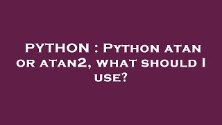 PYTHON : Python atan or atan2, what should I use?
