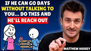 IF HE CAN GO DAYS WITHOUT TALKING TO YOU DO THIS AND HELL REACH OUT || Matthew Hussey