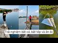 Trải nghiệm câu cá, bắt tép và ăn ốc