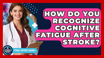 How Do You Recognize Cognitive Fatigue After Stroke? - Stroke Support Channel