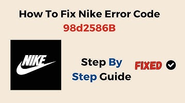 How To Fix Nike Error Code 98d2586B