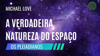 A VERDADEIRA NATUREZA DO ESPAÇO - OS PLEIADIANOS - Por Michael Love - Texto de 22 de maio de 2024