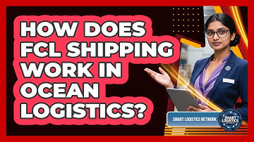 How Does FCL Shipping Work In Ocean Logistics? - Smart Logistics Network