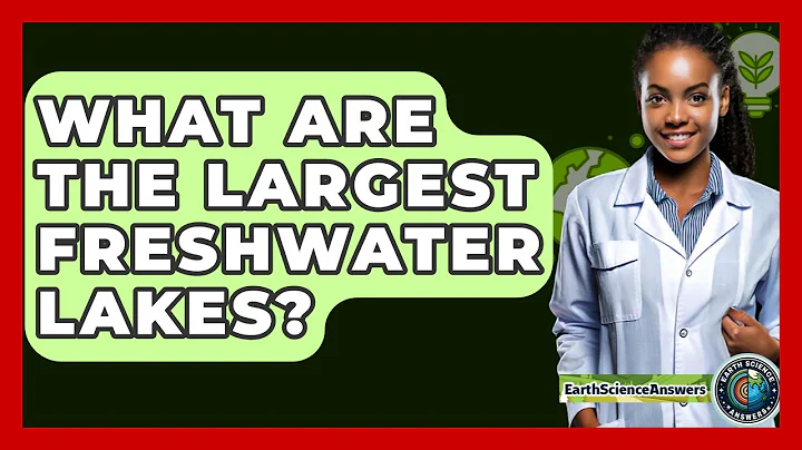 What Are The Largest Freshwater Lakes? - Earth Science Answers