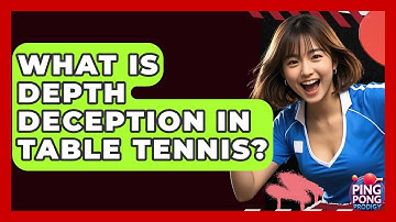 What Is Depth Deception In Table Tennis? - Ping Pong Prodigy