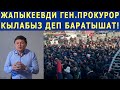 С.ЖАПЫКЕЕВДИ ГЕН.ПРОКУРОР КЫЛГАНЫ БАРАТЫШАТ! ШЫКМАМАТОВДУ АЙДАЙБЫЗ ДЕШҮҮДӨ!