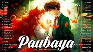 Paubaya, Imahe,...Top Trends Romantic Opm Tagalog Love Songs Playlist - Chill Tagalog Love Songs Opm