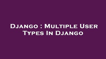 Django : Multiple User Types In Django