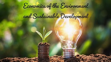 Economics of the Environment and Sustainable Development: Introductory Video | Project
