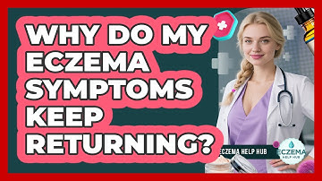 Why Do My Eczema Symptoms Keep Returning? - Eczema Help Hub